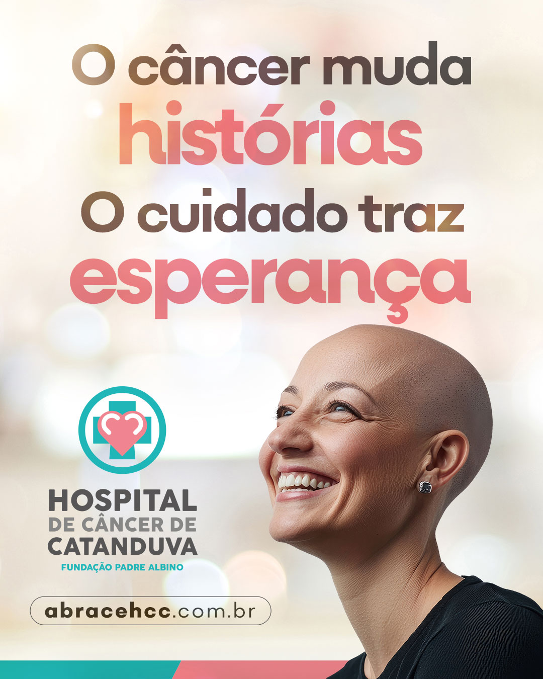 O câncer muda histórias. O cuidado traz esperança.